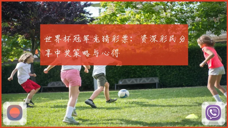 世界杯冠军竞猜彩票：资深彩民分享中奖策略与心得