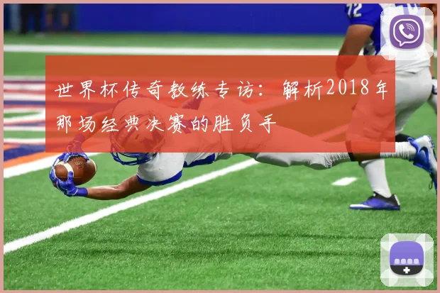 世界杯传奇教练专访:解析2018年那场经典决赛的胜负手