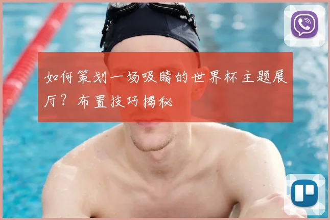 如何策划一场吸睛的世界杯主题展厅?布置技巧揭秘